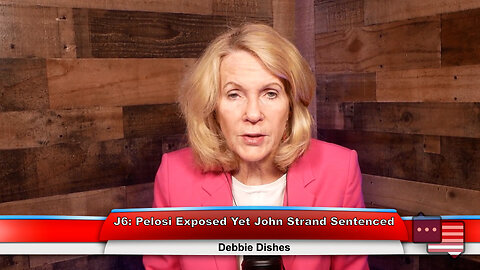 J6: Pelosi Exposed Yet John Strand Sentenced | Debbie Dishes 6.5.23 Thumbnail