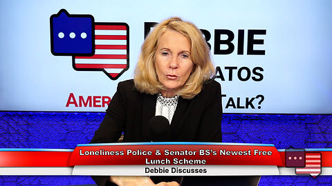 Loneliness Police & Senator BS’s Newest Free Lunch Scheme | Debbie Discusses 6.13.23 Thumbnail