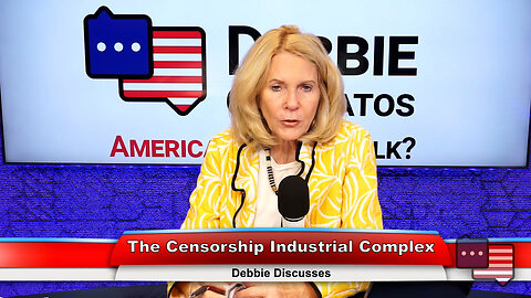 The Censorship Industrial Complex | Debbie Discusses 6.27.23 Thumbnail