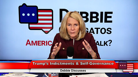 Trump’s Indictments & Self-Governance | Debbie Discusses 9.12.23 Thumbnail