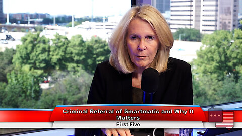 Criminal Referral of Smartmatic and Why It Matters | First Five 9.26.23 Thumbnail