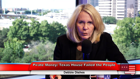 Pirate Money: Texas House Failed the People | Debbie Dishes 9.26.23 Thumbnail