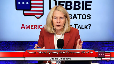 Trump Trials: Tyranny that Threatens All of Us | Debbie Discusses 10.3.23 Thumbnail