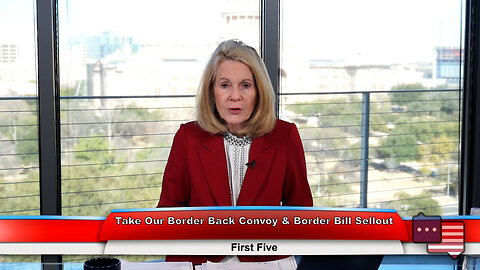 Take Our Border Back Convoy & Border Bill Sellout | First Five 2.6.24 Thumbnail