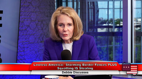 Lawless America: Storming Border Fences PLUS Squatting IS Stealing | Debbie Discusses 4.2.24 Thumbnail